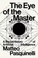 The Eye of the Master: A Social History of Artificial Intelligence – Matteo Pasquinelli